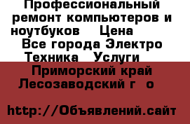 Профессиональный ремонт компьютеров и ноутбуков  › Цена ­ 400 - Все города Электро-Техника » Услуги   . Приморский край,Лесозаводский г. о. 